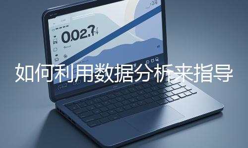 如何利用數(shù)據(jù)分析來指導(dǎo)網(wǎng)站優(yōu)化？